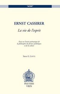 Cover image for Ernst Cassirer: La Vie De L'esprit: Essai Sur L'unite Systematique De La Philosophie Des Formes Symboliques Et De La Culture