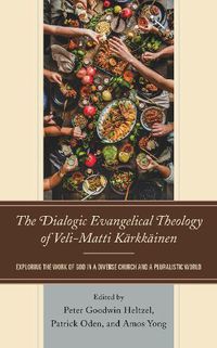 Cover image for The Dialogic Evangelical Theology of Veli-Matti Karkkainen: Exploring the Work of God in a Diverse Church and a Pluralistic World