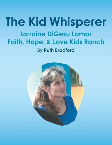 Cover image for The Kid Whisperer: Lorraine DiGesu Lamar Faith, Hope, & Love Kids Ranch