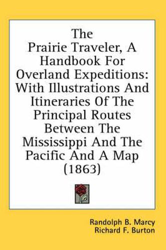 Cover image for The Prairie Traveler, A Handbook For Overland Expeditions: With Illustrations And Itineraries Of The Principal Routes Between The Mississippi And The Pacific And A Map (1863)