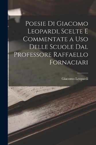 Cover image for Poesie Di Giacomo Leopardi, Scelte E Commentate a Uso Delle Scuole Dal Professore Raffaello Fornaciari