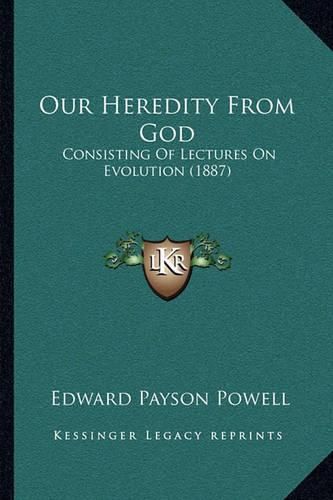 Our Heredity from God: Consisting of Lectures on Evolution (1887)