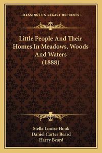 Cover image for Little People and Their Homes in Meadows, Woods and Waters (1888)