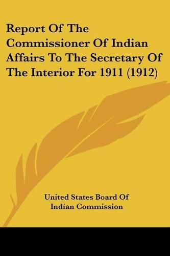 Cover image for Report of the Commissioner of Indian Affairs to the Secretary of the Interior for 1911 (1912)