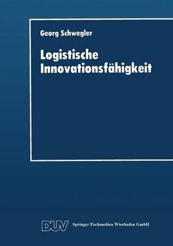 Cover image for Logistische Innovationsfahigkeit: Konzept Und Organisatorische Grundlagen Einer Entwicklungsorientierten Logistik-Technologie