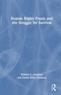 Cover image for Human Rights Praxis and the Struggle for Survival