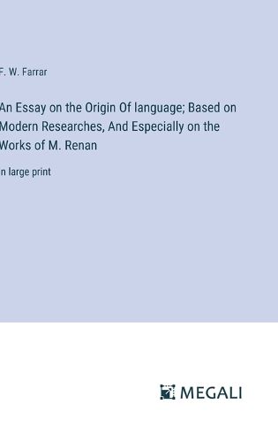 An Essay on the Origin Of language; Based on Modern Researches, And Especially on the Works of M. Renan