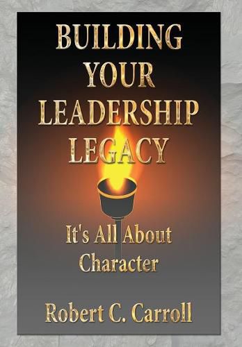 Building Your Leadership Legacy: It's All About Character