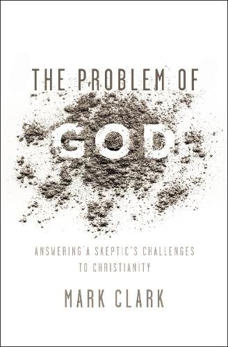 The Problem of God: Answering a Skeptic's Challenges to Christianity