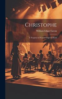 Cover image for Christophe; a Tragedy in Prose of Imperial Haiti