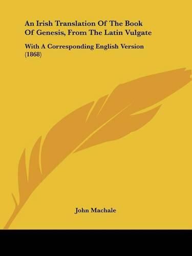 An Irish Translation of the Book of Genesis, from the Latin Vulgate: With a Corresponding English Version (1868)