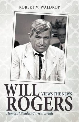 Cover image for Will Rogers Views the News: Humorist Ponders Current Events