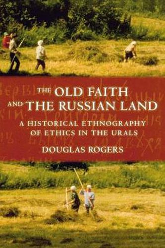 Cover image for The Old Faith and the Russian Land: A Historical Ethnography of Ethics in the Urals