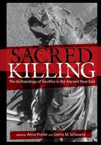 Cover image for Sacred Killing: The Archaeology of Sacrifice in the Ancient Near East