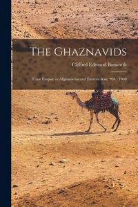 Cover image for The Ghaznavids: Their Empire in Afghanistan and Eastern Iran, 994: 1040