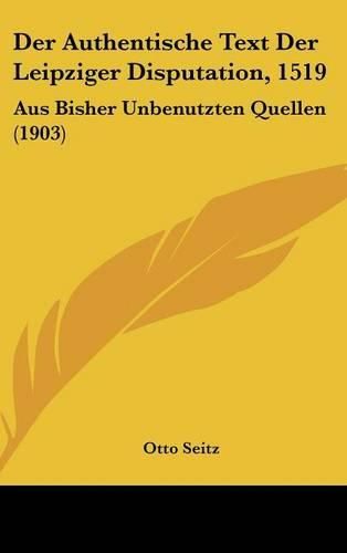 Cover image for Der Authentische Text Der Leipziger Disputation, 1519: Aus Bisher Unbenutzten Quellen (1903)