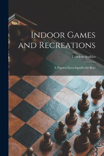 Cover image for Indoor Games and Recreations: a Popular Encyclopaedia for Boys