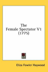 Cover image for The Female Spectator V1 (1775)