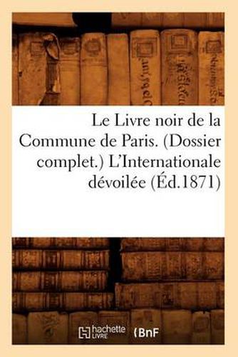 Le Livre Noir de la Commune de Paris. (Dossier Complet.) l'Internationale Devoilee (Ed.1871)