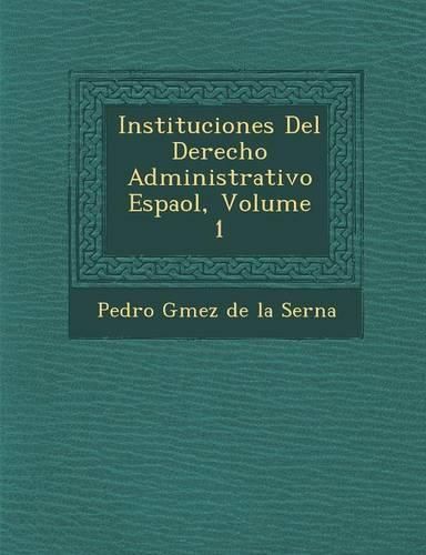 Cover image for Instituciones del Derecho Administrativo Espa Ol, Volume 1