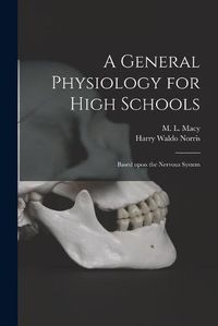 Cover image for A General Physiology for High Schools: Based Upon the Nervous System