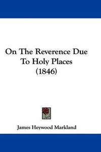 Cover image for On The Reverence Due To Holy Places (1846)