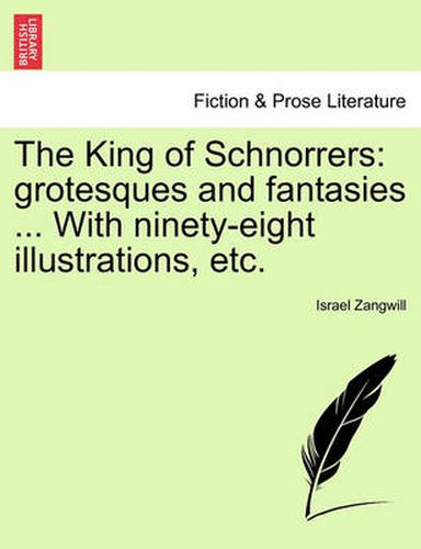 Cover image for The King of Schnorrers: Grotesques and Fantasies ... with Ninety-Eight Illustrations, Etc.