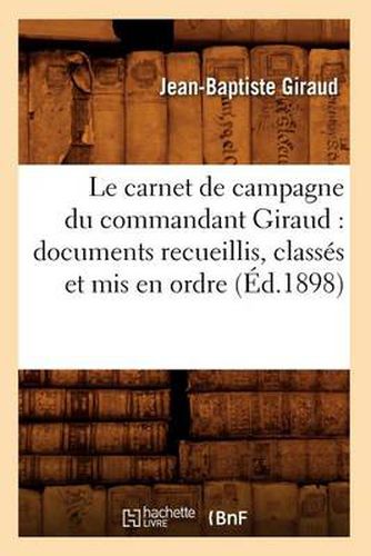 Cover image for Le Carnet de Campagne Du Commandant Giraud: Documents Recueillis, Classes Et MIS En Ordre (Ed.1898)