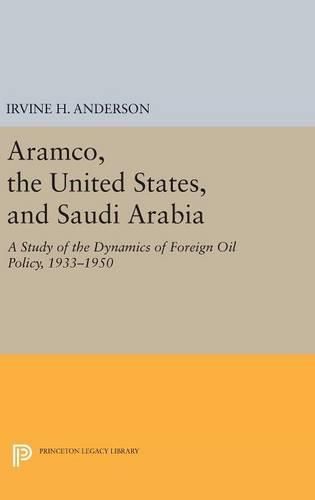 Cover image for Aramco, the United States, and Saudi Arabia: A Study of the Dynamics of Foreign Oil Policy, 1933-1950