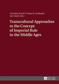 Cover image for Transcultural Approaches to the Concept of Imperial Rule in the Middle Ages