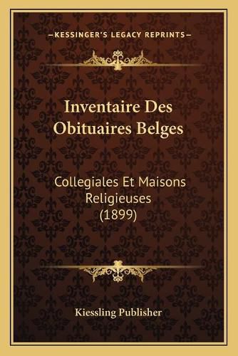 Cover image for Inventaire Des Obituaires Belges: Collegiales Et Maisons Religieuses (1899)