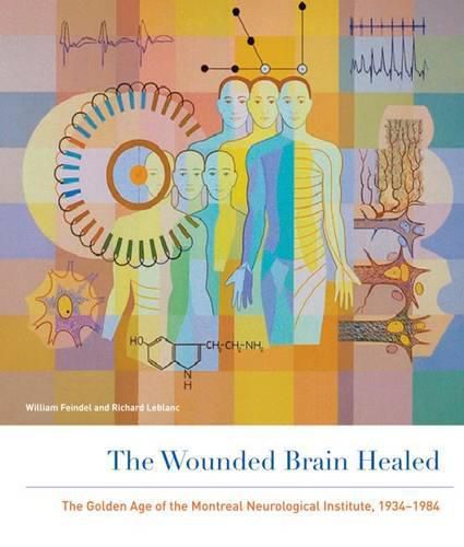 Cover image for The Wounded Brain Healed: The Golden Age of the Montreal Neurological Institute, 1934-1984