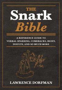 Cover image for The Snark Bible: A Reference Guide to Verbal Sparring, Comebacks, Irony, Insults, and So Much More