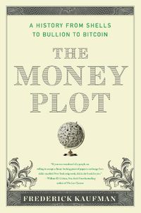 Cover image for The Money Plot: A History from Shells to Bullion to Bitcoin