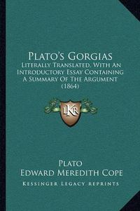 Cover image for Plato's Gorgias: Literally Translated, with an Introductory Essay Containing a Summary of the Argument (1864)