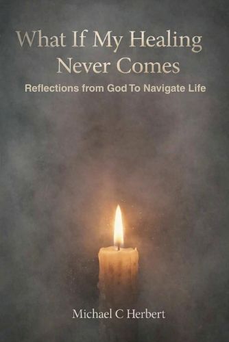 Cover image for What If My Healing Never Comes Bibical Reflections From God