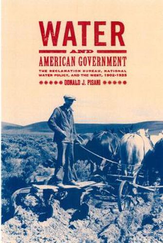 Cover image for Water and American Government: The Reclamation Bureau, National Water Policy, and the West, 1902-1935