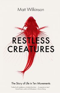 Cover image for Restless Creatures: The Story of Life in Ten Movements