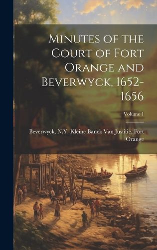 Cover image for Minutes of the Court of Fort Orange and Beverwyck, 1652-1656; Volume 1