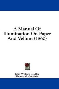 Cover image for A Manual of Illumination on Paper and Vellum (1860)