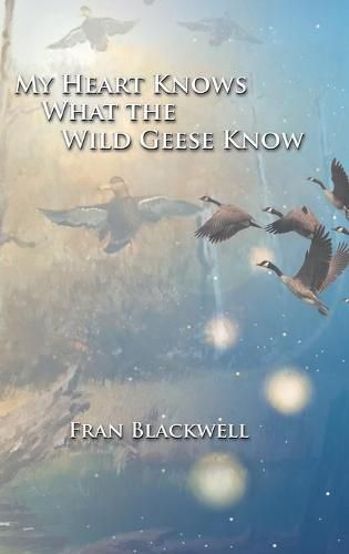 Cover image for My Heart Knows What the Wild Geese Know