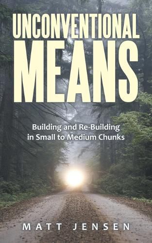 Cover image for Unconventional Means: Building and Re-Building in Small to Medium Chunks