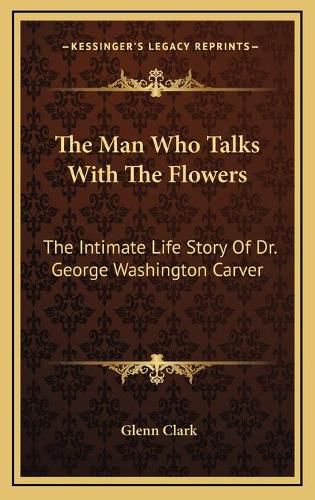 Cover image for The Man Who Talks with the Flowers: The Intimate Life Story of Dr. George Washington Carver