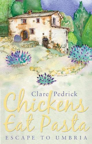 Cover image for Chickens Eat Pasta: Escape to Umbria