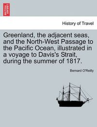 Cover image for Greenland, the Adjacent Seas, and the North-West Passage to the Pacific Ocean, Illustrated in a Voyage to Davis's Strait, During the Summer of 1817.