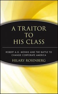 Cover image for A Traitor to His Class: Robert A.G.Monks and the Battle to Change Corporate America