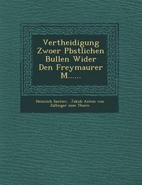 Cover image for Vertheidigung Zwoer P Bstlichen Bullen Wider Den Freymaurer M......