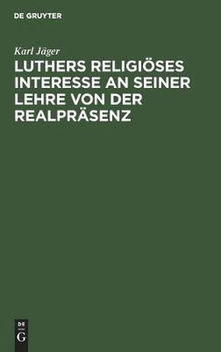 Cover image for Luthers Religioeses Interesse an Seiner Lehre Von Der Realprasenz: Eine Historisch-Dogmatische Studie