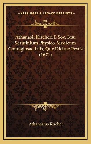 Cover image for Athanasii Kircheri E Soc. Iesu Scrutinium Physico-Medicum Contagiosae Luis, Que Dicitue Pestis (1671)