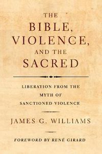 Cover image for The Bible, Violence, and the Sacred: Liberation from the Myth of Sanctioned Violence